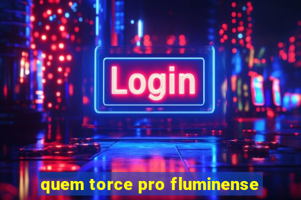 quem torce pro fluminense